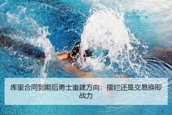 库里合同到期后勇士重建方向：摆烂还是交易换即战力