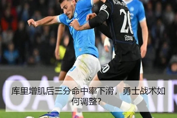 库里增肌后三分命中率下滑，勇士战术如何调整？